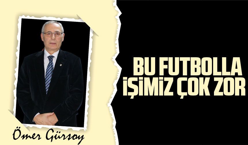 Bu Futbolla İşimiz Çok Zor