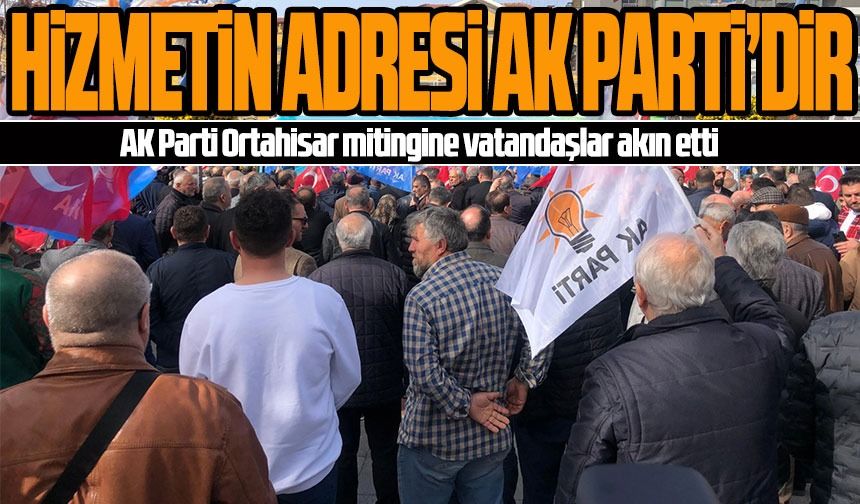 AK Parti Ortahisar Mitingine Vatandaşlar Akın Etti: "Hizmetin Adresi AK Parti'dir"