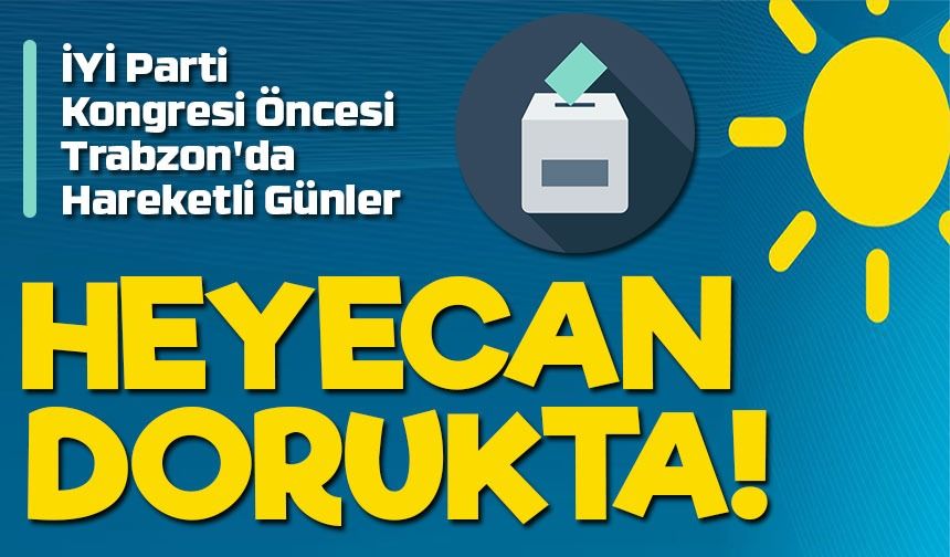 İYİ Parti Kongresi Öncesi Trabzon'da Hareketli Günler: Heyecan Dorukta!
