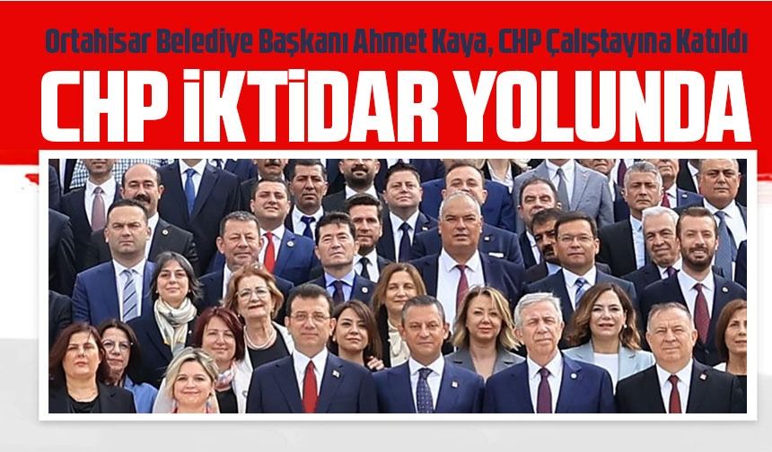 Ortahisar Belediye Başkanı Ahmet Kaya, CHP Çalıştayına Katıldı