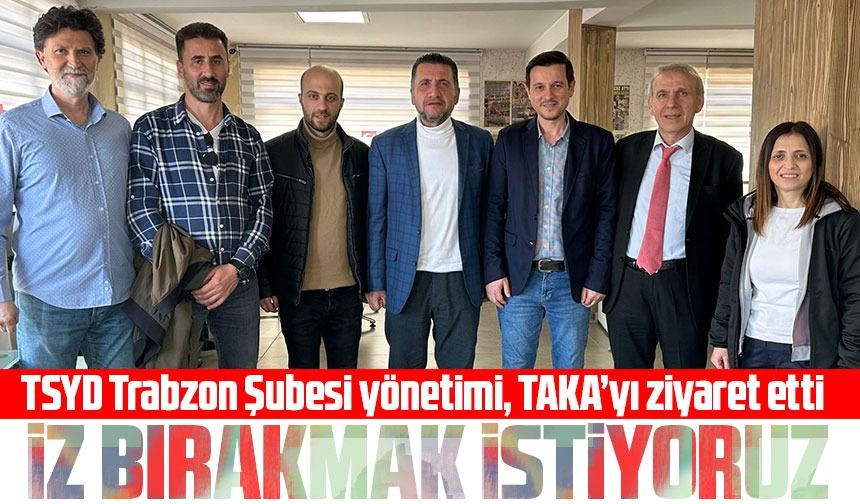 Selçuk Kılıç başkanlığındaki TSYD Trabzon Şubesi yönetimi, TAKA’yı ziyaret etti