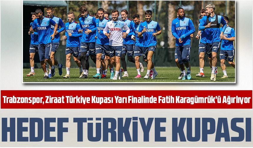 Trabzonspor, Ziraat Türkiye Kupası Yarı Finalinde Fatih Karagümrük'ü Ağırlıyor