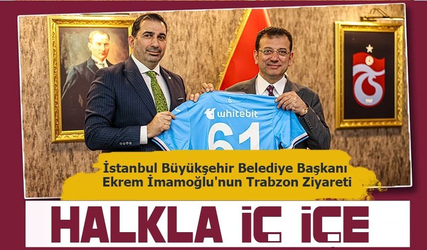 İstanbul Büyükşehir Belediye Başkanı Ekrem İmamoğlu'nun Trabzon Ziyareti