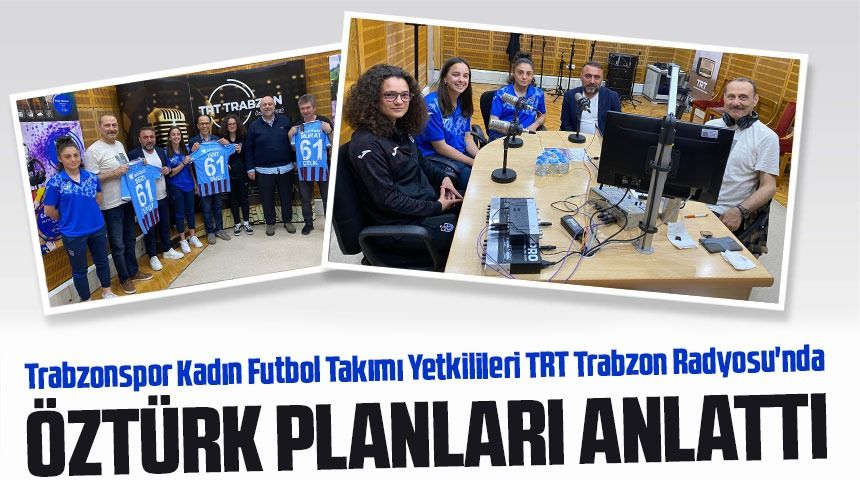 Trabzonspor Kadın Futbol Takımı Yetkilileri TRT Trabzon Radyosu'nda