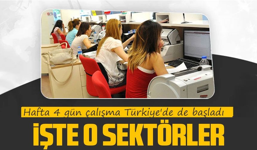 Hafta 4 Gün Çalışma Türkiye'de de Başladı: İşte 3 Gün Tatilin Olduğu Sektörler