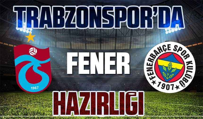 Trabzonspor, Fener'e Bilendi: Derbi Zaferi İçin Böyle Hazırlanıyor