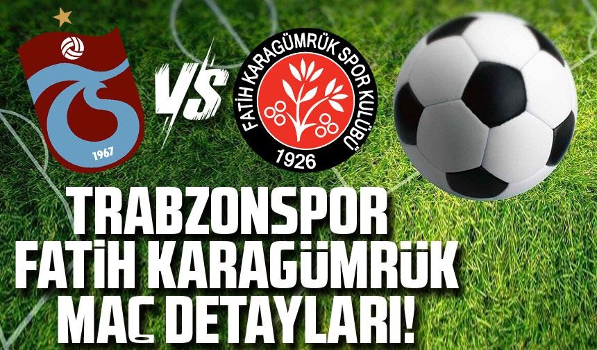 Trabzonspor - Fatih Karagümrük Maçı Ne zaman, Saat Kaçta, Hangi Kanalda?