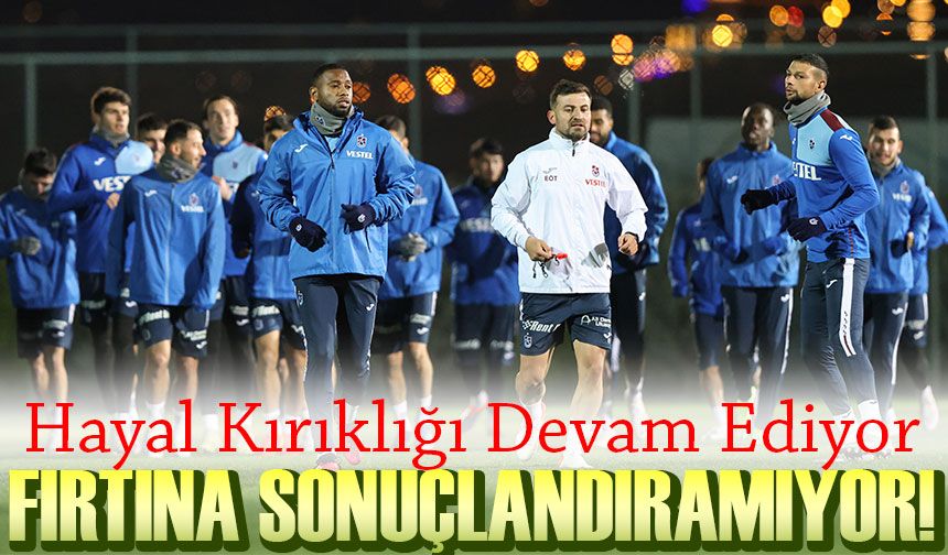 Trabzonspor'un Sonuçlandırma Sorunu: Hayal Kırıklığı Devam Ediyor