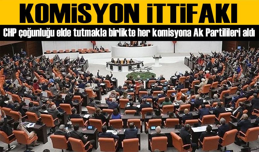 CHP çoğunluğu elde tutmakla birlikte her komisyona Ak Partilileri aldı