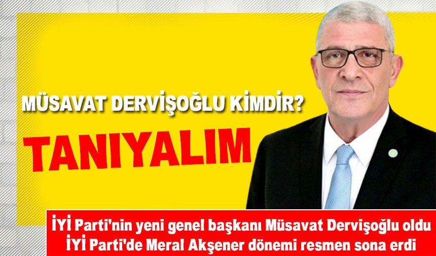 İYİ Parti'nin yeni Genel Başkanı Müsavat Dervişoğlu oldu