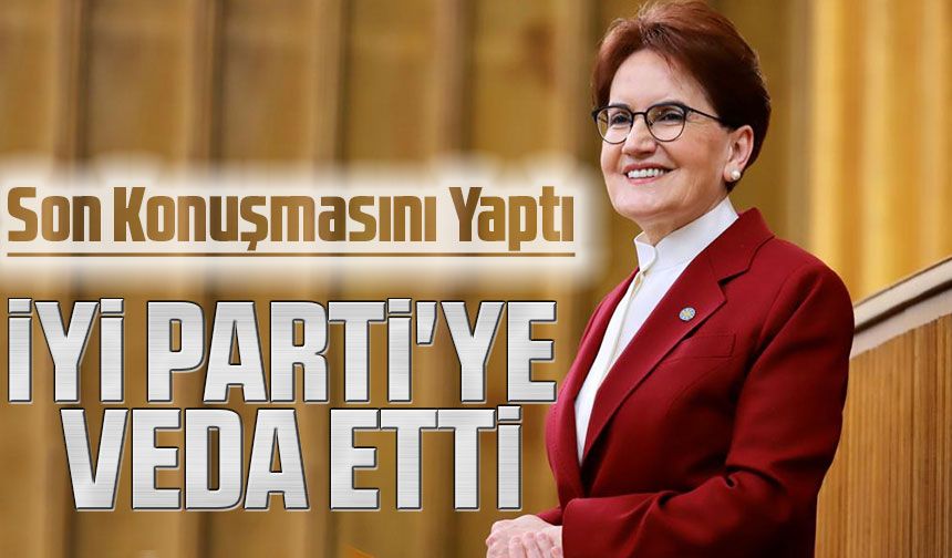İyi Parti Kurucu Genel Başkanı Meral Akşener, Olağanüstü Kurultay Öncesinde Son Konuşmasını Yaptı