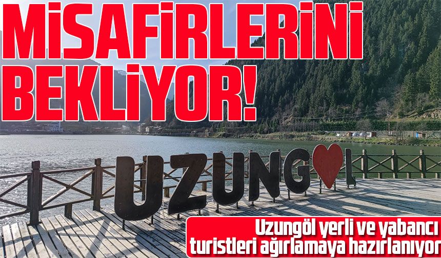 Trabzon'un Ünlü Turizm Merkezi Uzungöl, Yerli ve Yabancı Turistleri Ağırlamaya Hazırlanıyor