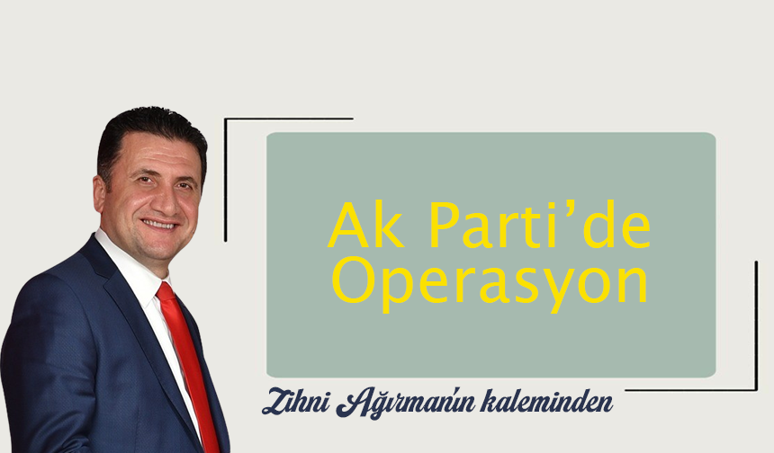 Ak Parti’de Operasyon