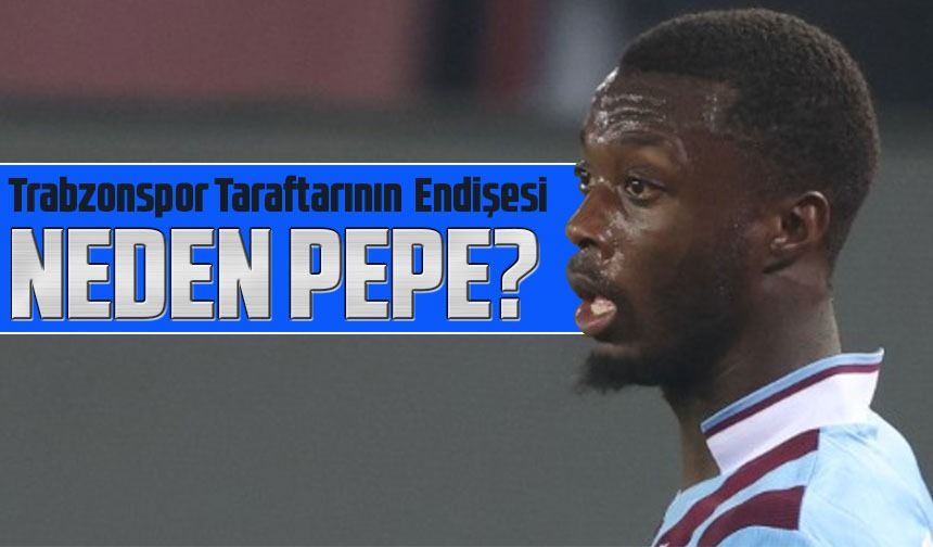 Trabzonspor Taraftarının Pepe Endişesi: "Neden Pepe?"