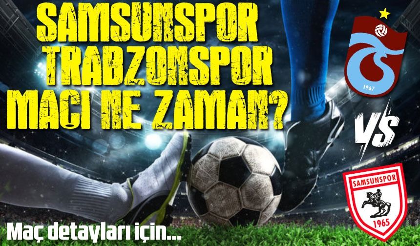 Samsunspor - Trabzonspor maçı ne zaman? Saat kaçta? Hangi kanalda canlı yayınlanacak? İşte Detaylar...