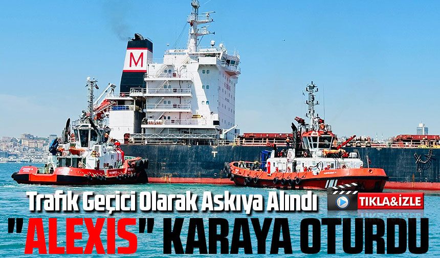İstanbul Boğazı'nda Yük Gemisi Karaya Oturdu: Trafik Geçici Olarak Askıya Alındı