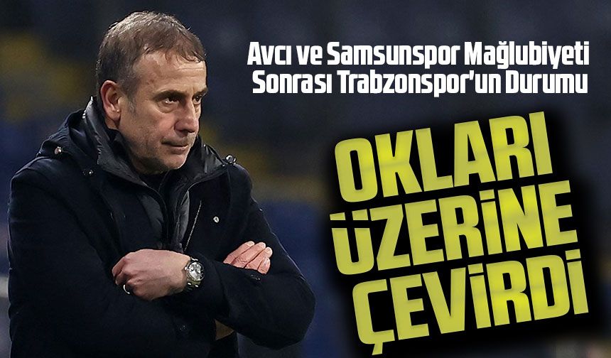Abdullah Avcı ve Samsunspor Mağlubiyeti Sonrası Trabzonspor'un Durumu