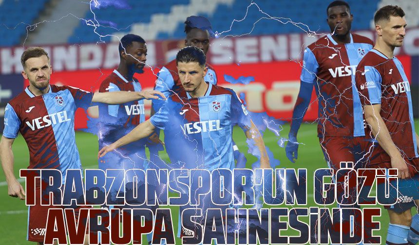 Trabzonspor'un Türkiye Kupası Finalinde Gözü Avrupa Sahnesinde