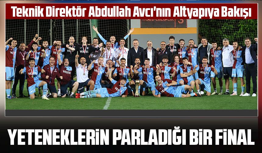 Trabzonspor U19 Takımının Türkiye Şampiyonluğu ve Teknik Direktör Abdullah Avcı'nın Altyapıya Bakışı