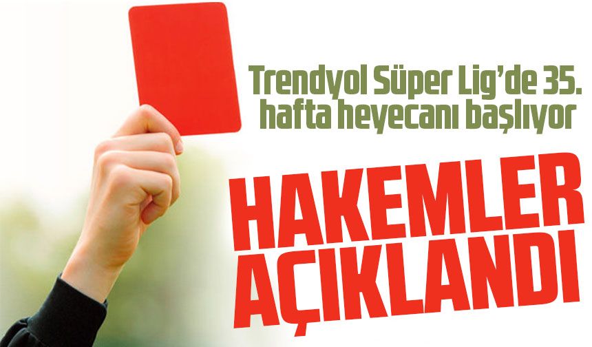 Trendyol Süper Lig’de 35. hafta hakemleri açıklandı
