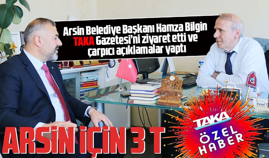 Arsin Belediye Başkanı Hamza Bilgin TAKA Gazetesi’ni ziyaret etti ve çarpıcı açıklamalar yaptı
