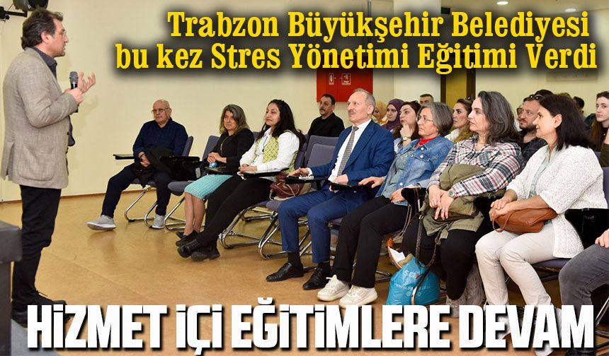 Trabzon Büyükşehir Belediyesi Personeline Stres Yönetimi Eğitimi Verdi