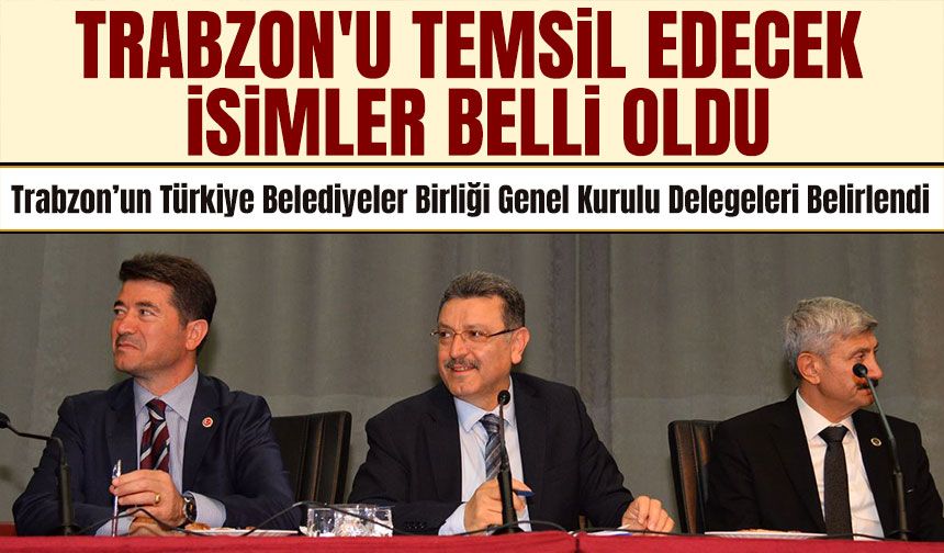 Trabzon’un Türkiye Belediyeler Birliği Genel Kurulu Delegeleri Belirlendi