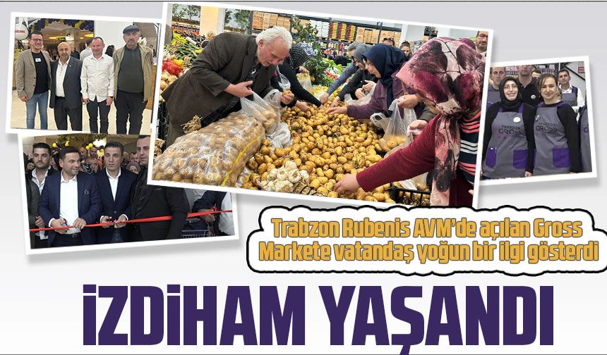 Trabzon Rubenis AVM’de açılan Gross Markete vatandaş yoğun bir ilgi gösterdi