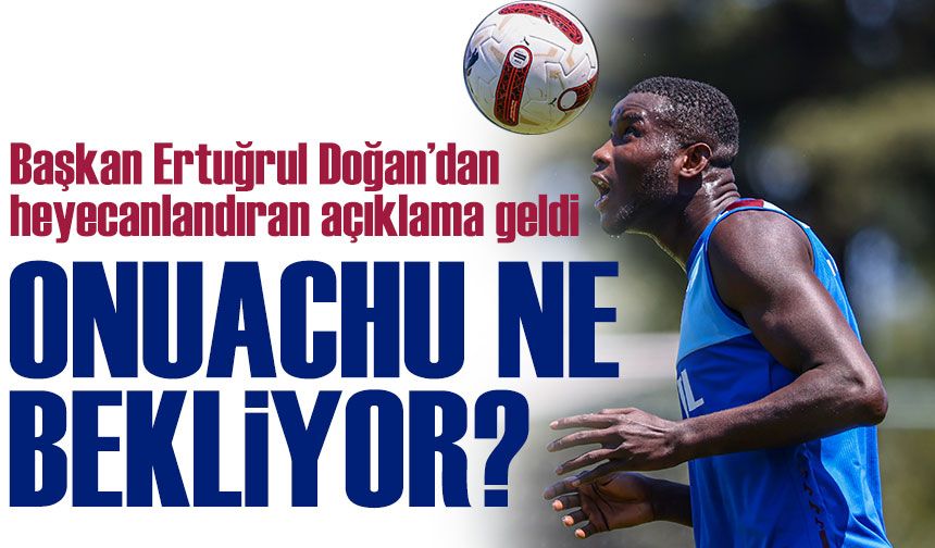 Trabzonspor Başkanı Ertuğrul Doğan: "Onuachu İçin Yeni Teklifimiz Hazır"