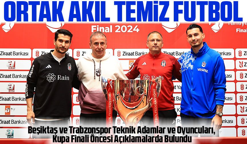 Beşiktaş ve Trabzonspor Teknik Adamlar ve Oyuncuları, Kupa Finali Öncesi Açıklamalarda Bulundu