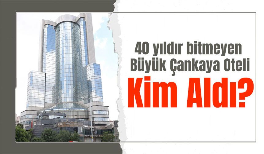 40 yıldır bitmeyen Büyük Çankaya Oteli Beşiktaş’ın eski başkanı aldı