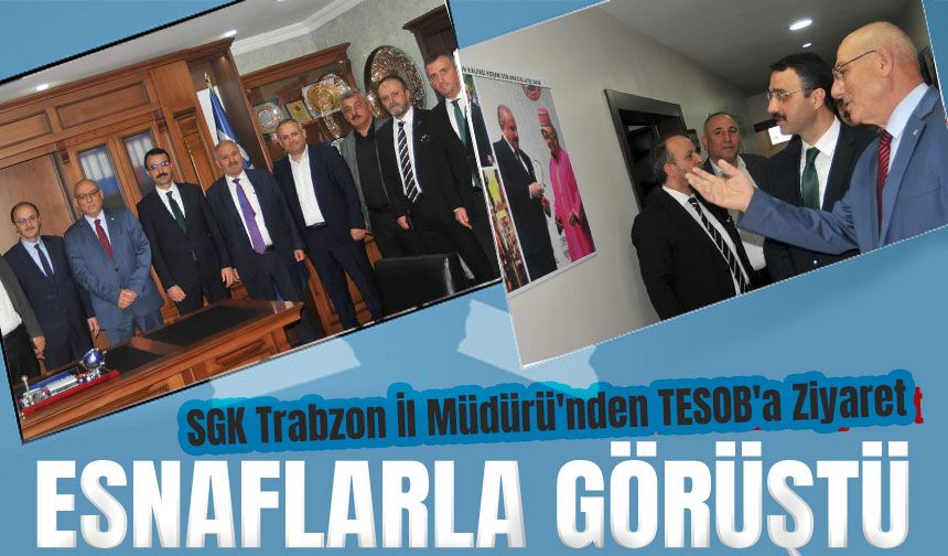 SGK Trabzon İl Müdürü'nden TESOB'a Ziyaret;Sosyal Güvenlik Haftası Kapsamında Önemli Görüşme