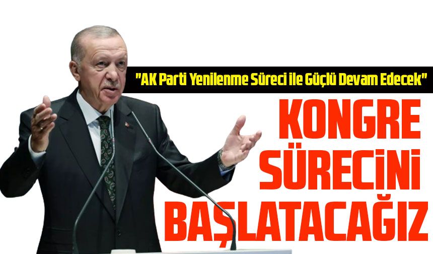 Cumhurbaşkanı Recep Tayyip Erdoğan: "AK Parti Yenilenme Süreci ile Güçlü Devam Edecek"
