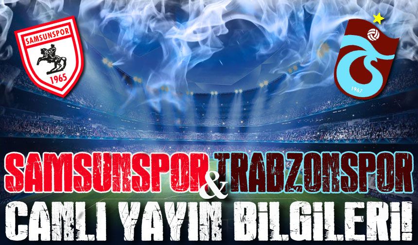 Samsunspor & Trabzonspor Maçı Canlı Yayın ve Detayları; Süper Lig Heyecanı Büyük Maç Yaklaşıyor!