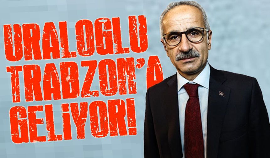 Ulaştırma ve Altyapı Bakanı Abdulkadir Uraloğlu Trabzon'u Ziyaret Ediyor!