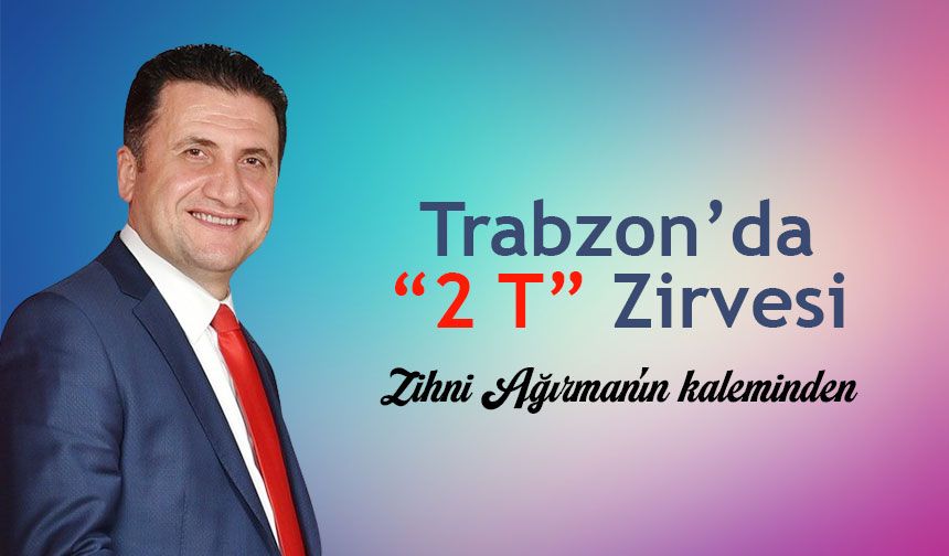 Trabzon’da “2 T” Zirvesi