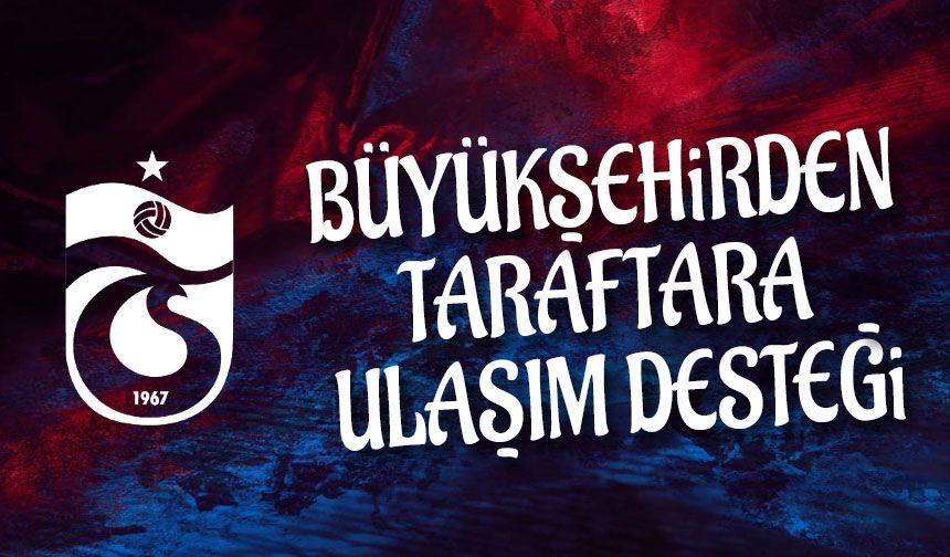 Trabzon Büyükşehir Belediyesi'nden Taraftara Destek; O Maçın Ulaşımı...