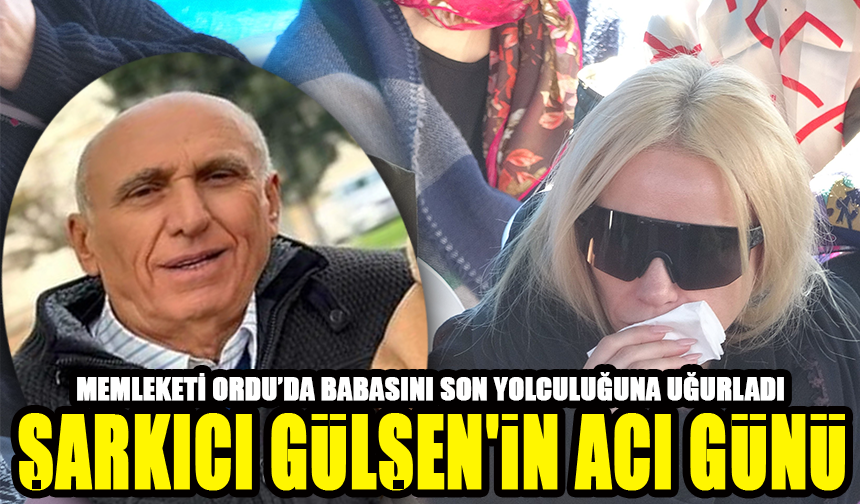 Şarkıcı Gülşen'in Babası Son Yolculuğuna Uğurlandı!