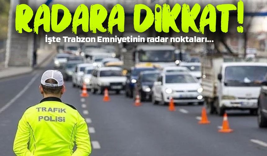 Trabzon'da Radar Uygulamalarına Dikkat: Gün Boyu Trafik Kontrolleri Yapılacak