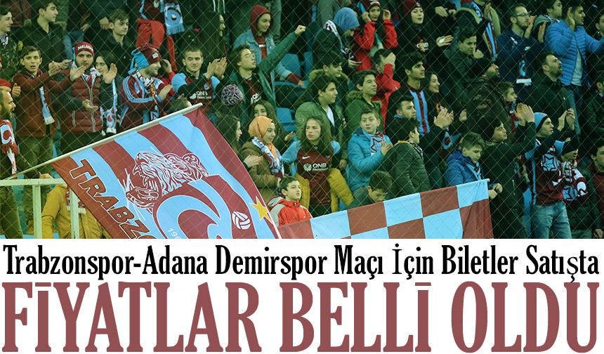 Trabzonspor-Adana Demirspor Maçı İçin Biletler Satışta: Fiyatlar Belli Oldu