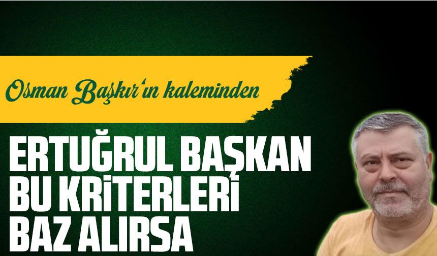 Ertuğrul Başkan Bu Kriterleri Baz Alırsa