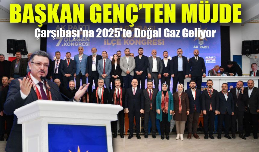 Çarşıbaşı'na 2025'te Doğal Gaz Geliyor! Başkan Genç’ten Müjde