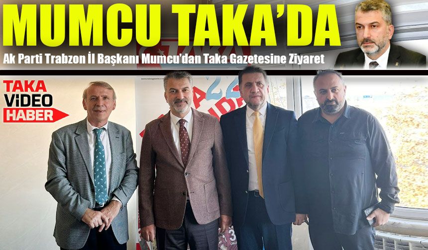 Ak Parti Trabzon İl Başkanı Sezgin Mumcu’dan Taka Gazetesine Ziyaret