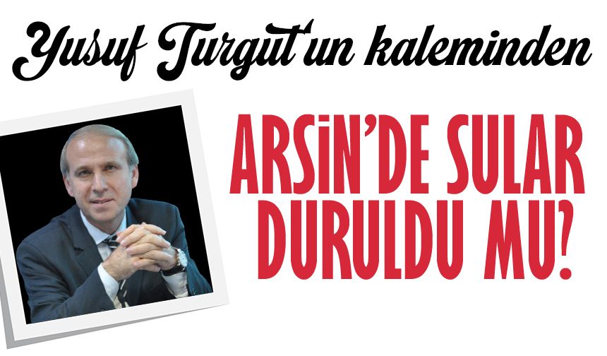 Arsin’de Sular Duruldu Mu?