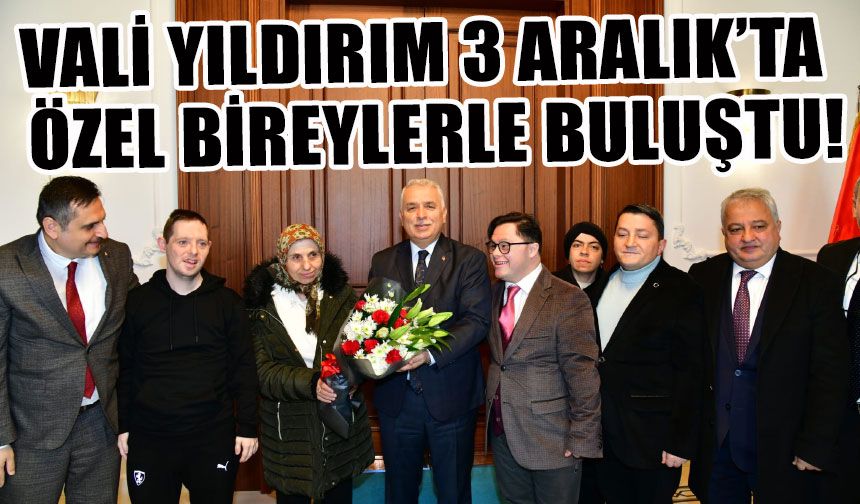 Vali Yıldırım 3 Aralık’ta Özel Bireylerle Buluştu!