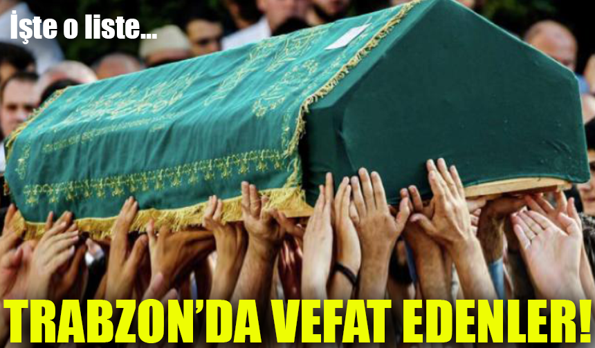 Trabzon'da Ramazan'ın 6. Gününde 20 Kişi Vefat Etti; İşte İsim İsim Tam Liste