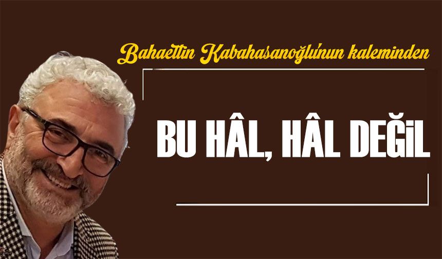 Bu Hâl, Hâl Değil