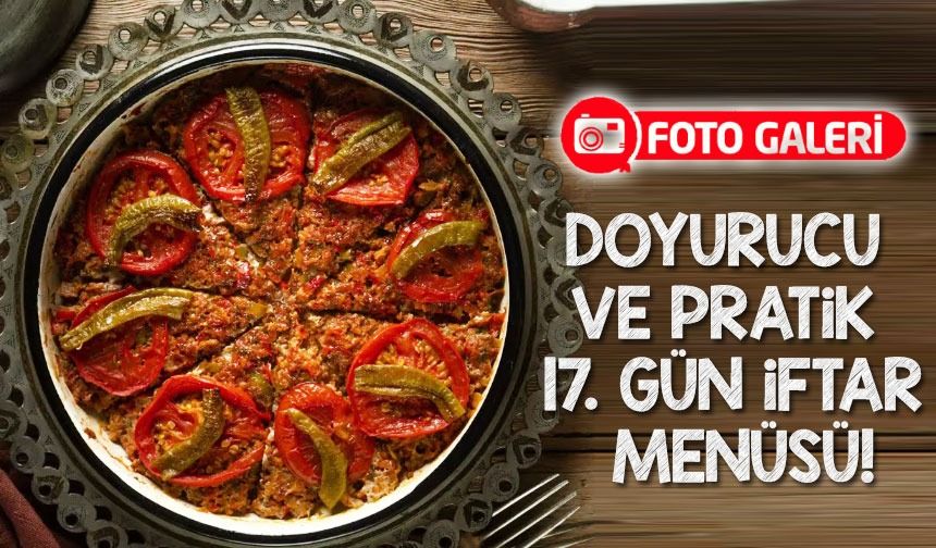 Doyurucu ve Pratik 17. Gün İftar Menüsü! Sofralarınız Şenlenecek