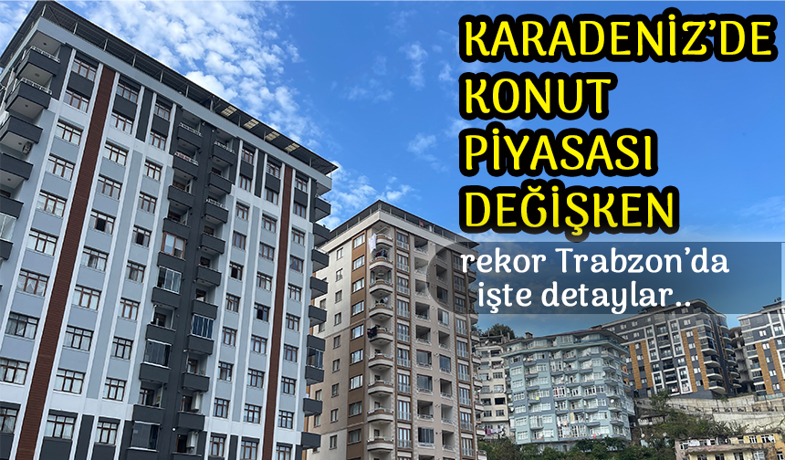 Doğu Karadeniz’de Konut Satışlarında Artış ve Azalışlar