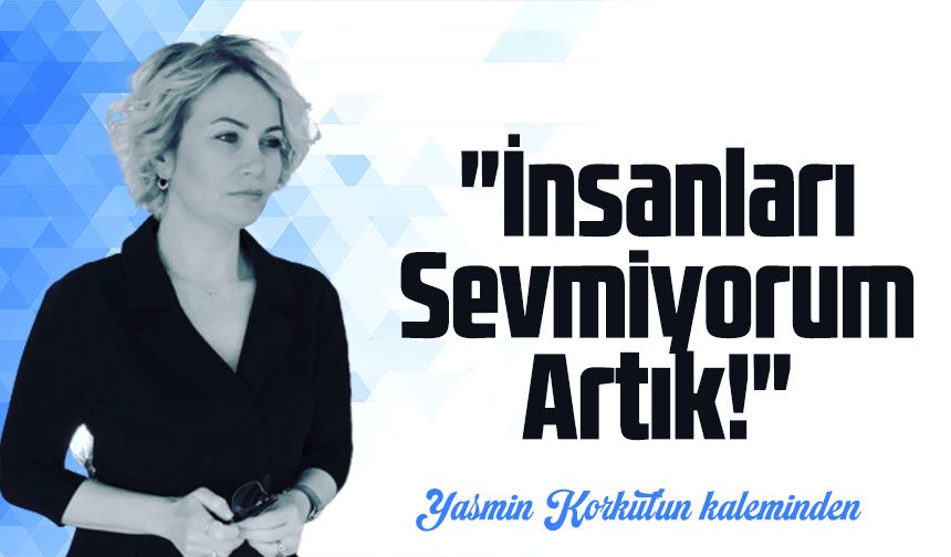 "İnsanları Sevmiyorum Artık!"